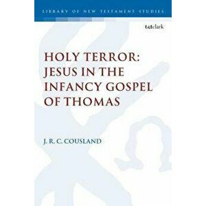 Holy Terror: Jesus in the Infancy Gospel of Thomas, Paperback - J. R. C. Cousland imagine