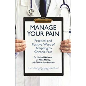 Manage Your Pain. Practical and Positive Ways of Adapting to Chronic Pain, Paperback - Michael Nicholas imagine