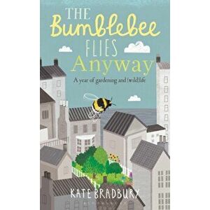 Bumblebee Flies Anyway. A memoir of love, loss and muddy hands, Paperback - Kate Bradbury imagine