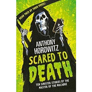 Scared to Death. Ten Sinister Stories by the Master of the Macabre, Paperback - Anthony Horowitz imagine