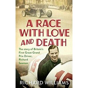 Race with Love and Death. The Story of Richard Seaman, Hardback - Richard Williams imagine