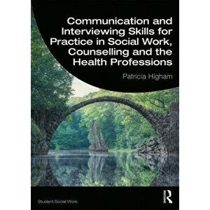 Communication and Interviewing Skills for Practice in Social Work, Counselling and the Health Professions, Paperback - Patricia Higham imagine