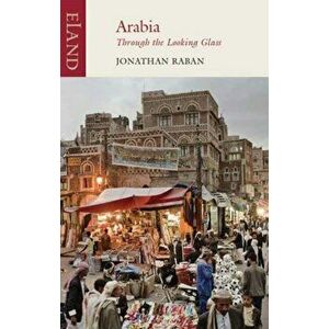Arabia through the Looking Glass, Paperback - Jonathan Raban imagine