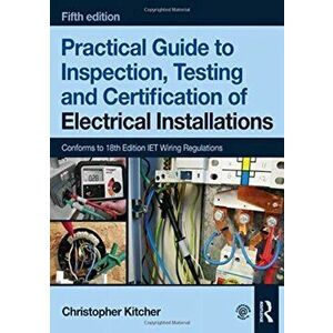 Practical Guide to Inspection, Testing and Certification of Electrical Installations, Paperback - Christopher Kitcher imagine