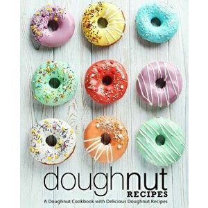 Doughnut Recipes: A Doughnut Cookbook with Delicious Doughnut Recipes (2nd Edition), Paperback - Booksumo Press imagine