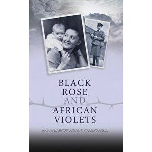 Black Rose and African Violets, Paperback - Anna Karczewska Slowikowska Slowikowska imagine