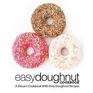 Easy Doughnut Cookbook: A Dessert Cookbook With Only Doughnut Recipes (2nd Edition), Paperback - Booksumo Press imagine