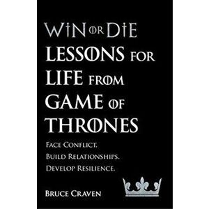 Win Or Die. Lessons for Life from Game of Thrones, Paperback - Bruce Craven imagine