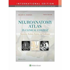 Neuroanatomy Atlas in Clinical Context. Structures, Sections, Systems, and Syndromes, Paperback - Duane E. Haines imagine