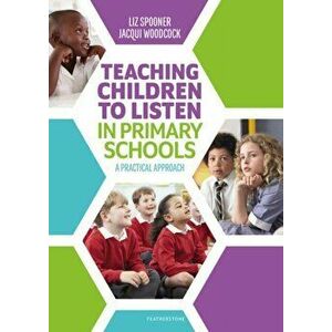 Teaching Children to Listen in Primary Schools. A practical approach, Paperback - Jacqui Woodcock imagine