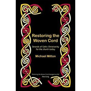 Restoring the Woven Cord. Strands of Celtic Christianity for the Church today, Paperback - Michael Mitton imagine