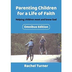 Parenting Children for a Life of Faith omnibus. Helping children meet and know God, Paperback - Rachel Turner imagine