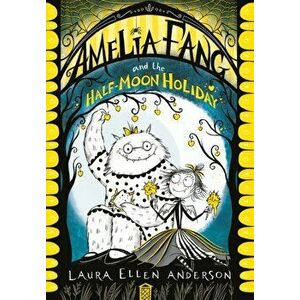 Amelia Fang and the Half-Moon Holiday, Paperback - Laura Ellen Anderson imagine