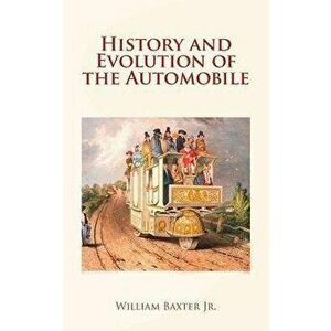 History and Evolution of the Automobile, Paperback - William Jr. Baxter imagine