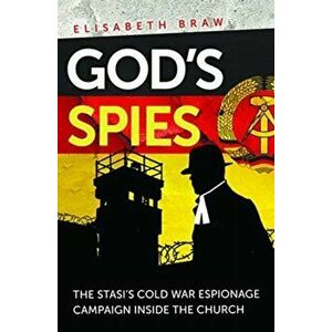 God's Spies. The Stasi's Cold War espionage campaign inside the Church, Paperback - Elisabeth Braw imagine