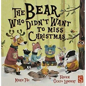 Bear Who Didn't Want To Miss Christmas, Paperback - Marie Tibi imagine