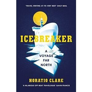 Icebreaker. A Voyage Far North, Paperback - Horatio Clare imagine