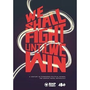 We Shall Fight Until We Win. A Century of Pioneering Political Women, The Graphic Novel Anthology, Paperback - *** imagine