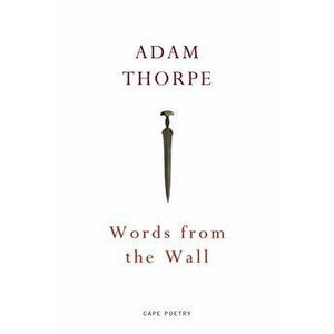 Words From the Wall, Paperback - Adam Thorpe imagine