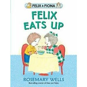 Felix Eats Up, Hardback - Rosemary Wells imagine