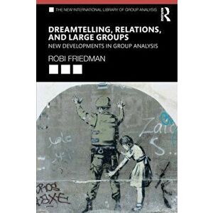 Dreamtelling, Relations, and Large Groups. New Developments in Group Analysis, Paperback - Robi Friedman imagine