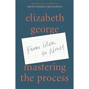 Mastering the Process. From Idea to Novel, Hardback - Elizabeth George imagine