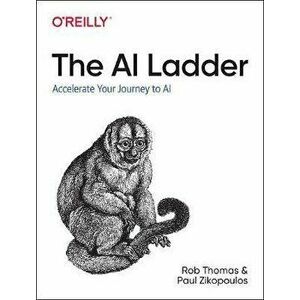 AI Ladder. Accelerate your journey to AI, Paperback - Paul Zikopoulos imagine