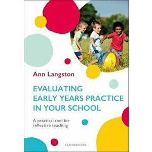 Evaluating Early Years Practice in Your School. A practical tool for reflective teaching, Paperback - Ann Langston imagine
