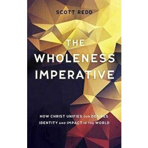 Wholeness Imperative. How Christ Unifies our Desires, Identity and Impact in the World, Paperback - John Scott, Jr. Redd imagine
