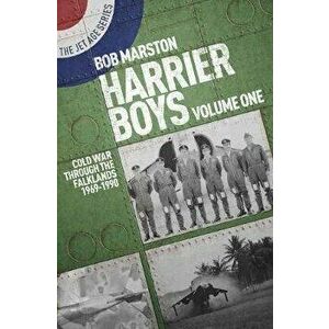 Harrier Boys Volume One: Cold War Through the Falklands 1969-1990, Paperback - Robert Marston imagine