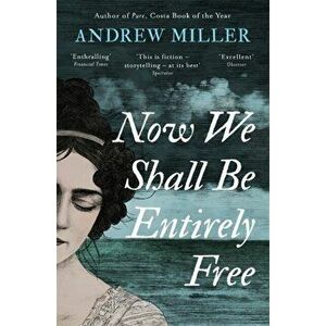 Now We Shall Be Entirely Free. The Waterstones Scottish Book of the Year 2019, Paperback - Andrew Miller imagine