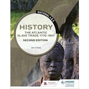 National 4 & 5 History: The Atlantic Slave Trade 1770-1807: Second Edition, Paperback - Jerry Teale imagine
