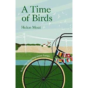 Time of Birds. Reflections on cycling across Europe, Paperback - Helen Moat imagine