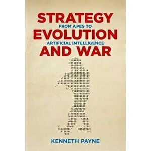 Strategy, Evolution, and War. From Apes to Artificial Intelligence, Paperback - Kenneth Payne imagine