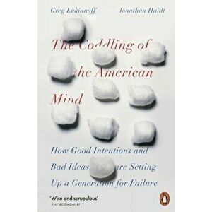 Coddling of the American Mind. How Good Intentions and Bad Ideas Are Setting Up a Generation for Failure, Paperback - Greg Lukianoff imagine