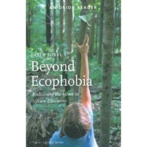 Beyond Ecophobia. Reclaiming the Heart in Nature Education, Paperback - David Sobel imagine