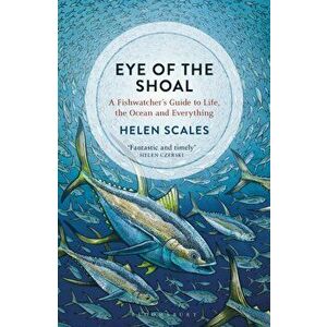 Eye of the Shoal. A Fishwatcher's Guide to Life, the Ocean and Everything, Paperback - Helen Scales imagine