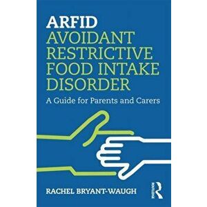 ARFID Avoidant Restrictive Food Intake Disorder. A Guide for Parents and Carers, Paperback - Rachel Bryant-Waugh imagine