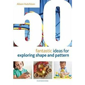50 Fantastic Ideas for Exploring Shape and Pattern, Paperback - Alison Hutchison imagine