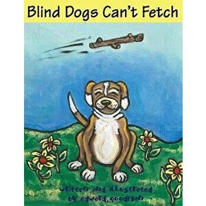 Blind Dogs Can't Fetch, Paperback - Edward Goodman imagine