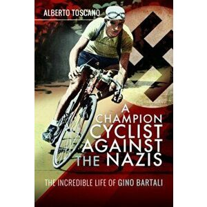 Champion Cyclist Against the Nazis. The Incredible Life of Gino Bartali, Hardback - Alberto Toscano imagine
