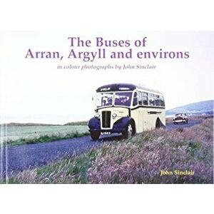 Buses of Arran, Argyll and environs. in colour photographs by John Sinclair, Paperback - John Sinclair imagine