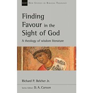 Finding Favour in the Sight of God. A Theology Of Wisdom Literature, Paperback - Richard P. Belcher imagine