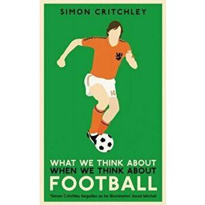 What We Think About When We Think About Football, Paperback - Simon Critchley imagine
