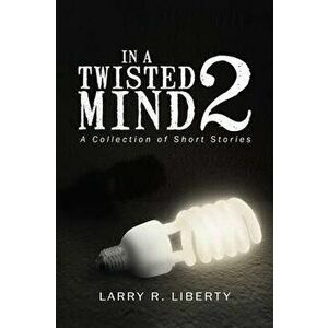 In a Twisted Mind 2, Paperback - Larry R. Liberty imagine