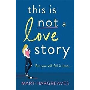 This Is Not A Love Story. Hilarious and heartwarming: the only book you need to read this summer!, Paperback - Mary Hargreaves imagine