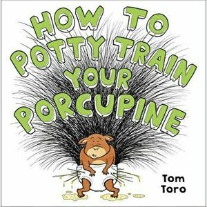 How to Potty Train Your Porcupine, Hardback - Tom Toro imagine