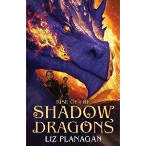 Rise of the Shadow Dragons, Hardback - Liz Flanagan imagine