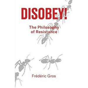 Disobey!. A Philiosophy of Resistance, Hardback - Frederic Gros imagine