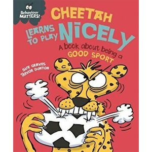 Behaviour Matters: Cheetah Learns to Play Nicely - A book about being a good sport, Paperback - Sue Graves imagine